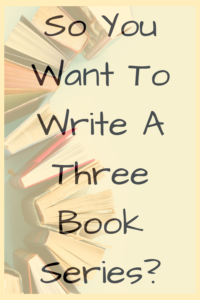 So you want to write a three book series?