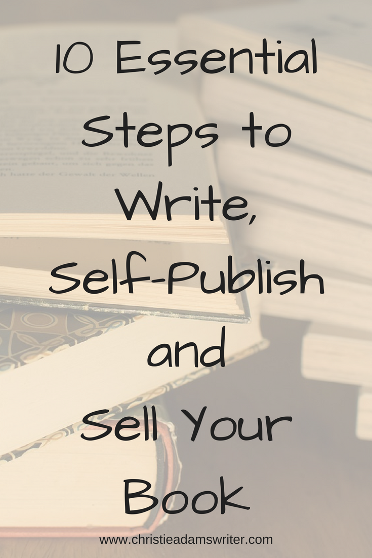 10 Essential Steps To Write Self Publish And Sell Your Book Christie