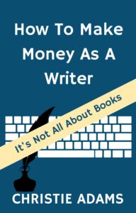 Book Cover - How to Make Money as a Writer by Christie Adams